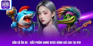 Bắn Cá Ăn Xu - Siêu Phẩm Game Được Đánh Giá Cao Tại H19