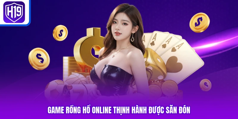 Game Rồng Hổ online thịnh hành được săn đón