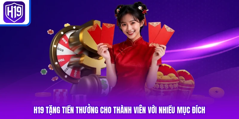 H19 tặng tiền thưởng cho thành viên với nhiều mục đích