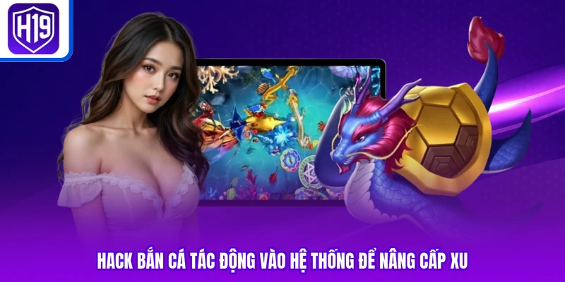 Hack bắn cá tác động vào hệ thống để nâng cấp xu