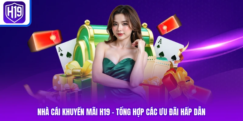 Nhà Cái Khuyến Mãi H19 | Tổng Hợp Các Ưu Đãi Hấp Dẫn