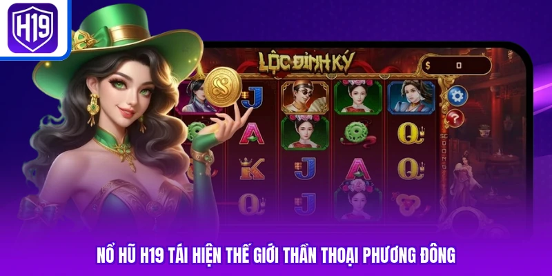 Nổ hũ H19 tái hiện thế giới thần thoại phương Đông