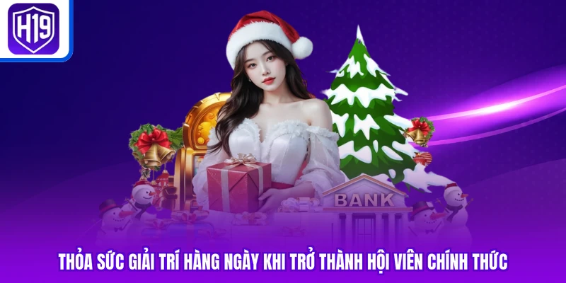 Thỏa sức giải trí hàng ngày khi trở thành hội viên chính thức